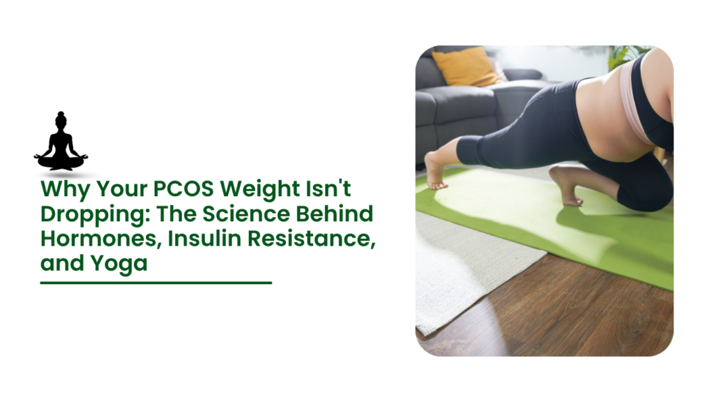 Why PCOS Weight Loss Is Difficult: Hormones, Insulin Resistance & Yoga