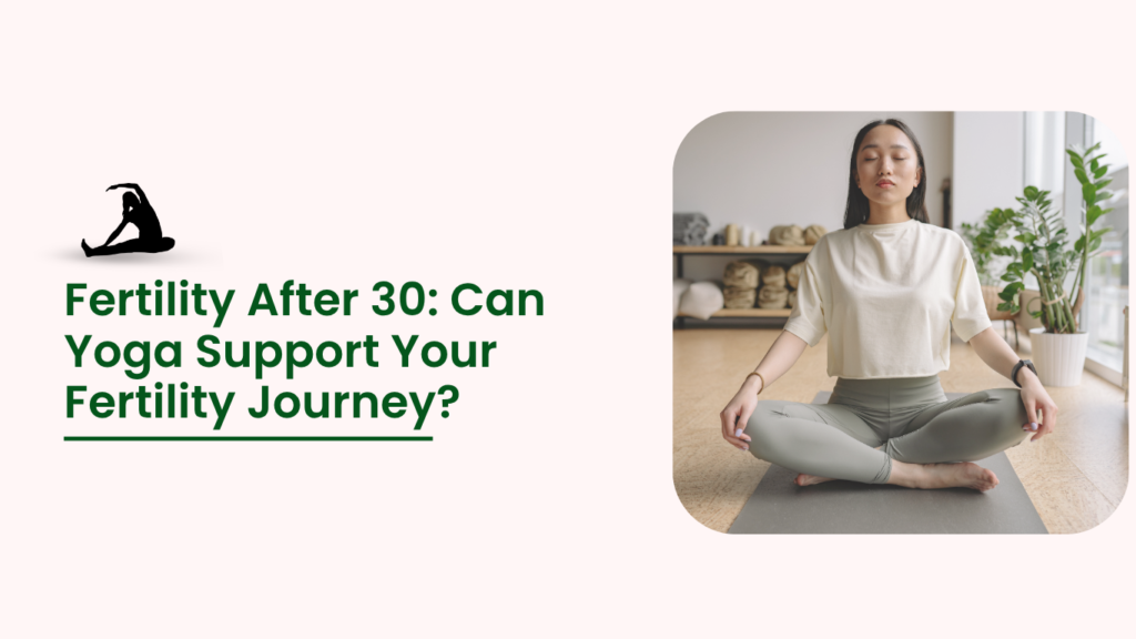 Fertility After 30: Can Yoga Support Your Fertility Journey